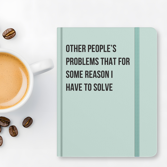 Journal "Other People Problems That For Some Reason I Have to Solve"