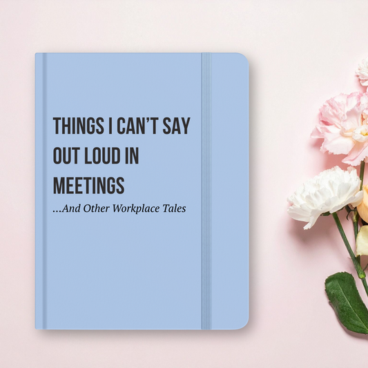 Journal "Things I Can't Say Out Loud In Meetings"