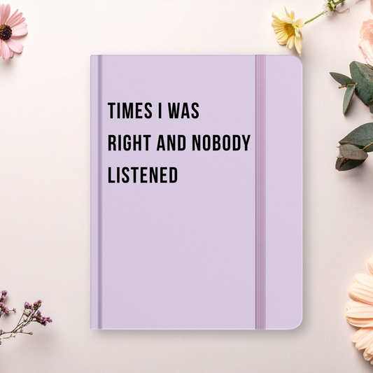 Journal "Times I Was Right And Nobody Listened"